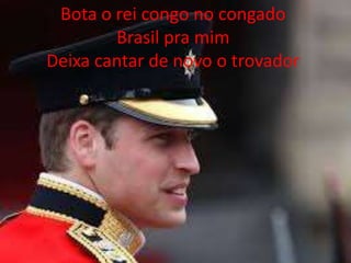 Bota o rei congo no congado
Brasil pra mim
Deixa cantar de novo o trovador

 