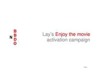 Lay’s Enjoy the movie
  activation campaign




                  date
 