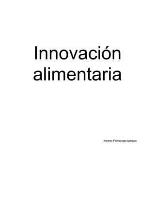 Innovación
alimentaria


        Alberto Fernández Iglesias
 