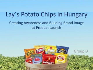 Lay´sPotato Chips in Hungary CreatingAwareness and BuildingBrandImageat ProductLaunch Group D 