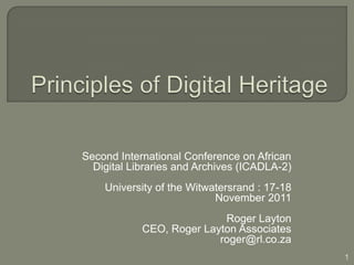 Second International Conference on African
  Digital Libraries and Archives (ICADLA-2)
    University of the Witwatersrand : 17-18
                           November 2011
                           Roger Layton
            CEO, Roger Layton Associates
                          roger@rl.co.za
                                              1
 