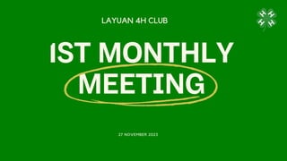 1ST MONTHLY
MEETING
LAYUAN 4H CLUB
27 NOVEMBER 2023
 