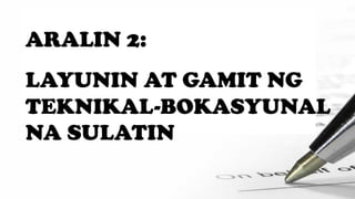 ARALIN 2:
LAYUNIN AT GAMIT NG
TEKNIKAL-BOKASYUNAL
NA SULATIN
 