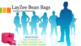 LayZee Bean Bags
Setting Up a Business?

Renzil D’cruz
http://RenzilDe.com
http://about.me/renzilde
http://linkedin.com/in/renzilde

 