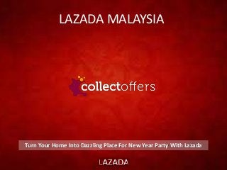 LAZADA MALAYSIA
Turn Your Home Into Dazzling Place For New Year Party With Lazada
 