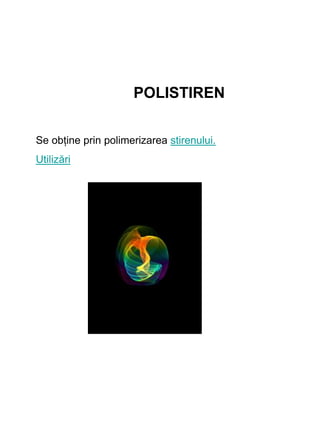 POLISTIREN
Se obține prin polimerizarea stirenului.
Utilizări
 