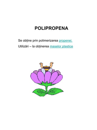 POLIPROPENA
Se obține prin polimerizarea propenei.
Utilizări – la obținerea maselor plastice
 