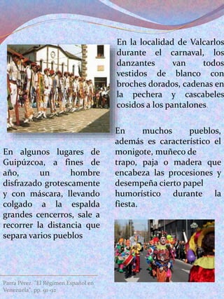 En la localidad de Valcarlos
durante el carnaval, los
danzantes van todos
vestidos de blanco con
broches dorados, cadenas ...