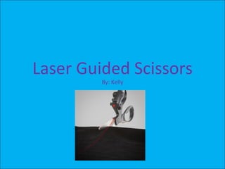 Laser Guided Scissors By: Kelly 