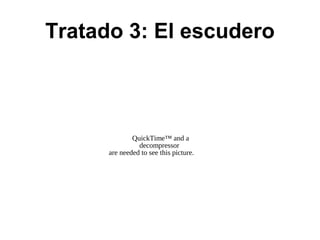 Tratado 3: El escudero
QuickTime™ and a
decompressor
are needed to see this picture.
 