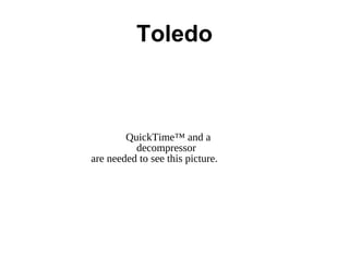 Toledo
QuickTime™ and a
decompressor
are needed to see this picture.
 