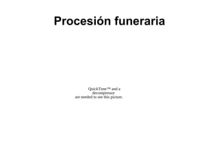 Procesión funeraria
QuickTime™ and a
decompressor
are needed to see this picture.
 