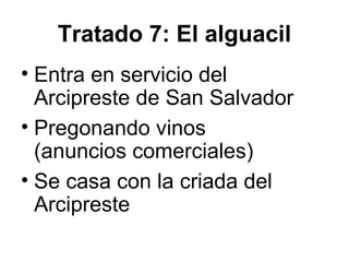 Tratado 7: El alguacil
• Entra en servicio del
Arcipreste de San Salvador
• Pregonando vinos
(anuncios comerciales)
• Se casa con la criada del
Arcipreste
 