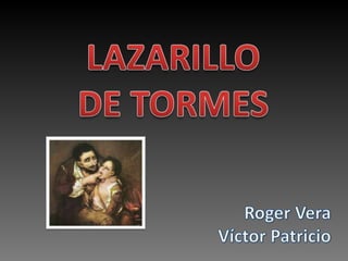 LAZARILLO DE TORMES Roger Vera Víctor Patricio 
