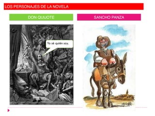 LOS PERSONAJES DE LA NOVELA
DON QUIJOTE
Yo sé quién soy.
SANCHO PANZA
 