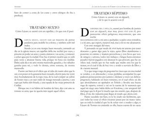 ANÓNIMO

LA VIDA DE LAZARILLO DE TORMES Y DE SUS FORTUNAS Y ADVERSIDADES

TRATADO SÉPTIMO

bien de comer a costa de los curas y otros clérigos do iba a
predicar).

Cómo Lázaro se asentó con un alguacil,
y de lo que le acaeció con él

TRATADO SEXTO

asenté por hombre de justicia
con un alguacil, mas muy poco viví con él, por
parecerme oficio peligroso; mayormente, que una
noche
nos corrieron a mí y a mi amo a pedradas y a palos unos retraídos,
y a mi amo, que esperó, trataron mal, mas a mí no me alcanzaron.
Con esto renegué del trato.
Y pensando en qué modo de vivir haría mi asiento por tener
descanso y ganar algo para la vejez, quiso Dios alumbrarme y
ponerme en camino y manera provechosa; y con favor que tuve
de amigos y señores, todos mis trabajos y fatigas hasta entonces
pasados fueron pagados con alcanzar lo que procuré, que fue un
oficio real, viendo que no hay nadie que medre sino los que le
tienen; en el cual el día de hoy vivo y resido a servicio de Dios y
de vuestra merced.
Y es que tengo cargo de pregonar los vinos que en esta ciudad
se venden, y en almonedas y cosas perdidas, acompañar los que
padecen persecuciones por justicia y declarar a voces sus delitos:
pregonero, hablando en buen romance, en el cual oficio un día
que ahorcábamos un apañador en Toledo y llevaba una buena
soga de esparto, conocí y caí en la cuenta de la sentencia que
aquel mi ciego amo había dicho en Escalona, y me arrepentí del
mal pago que le di por lo mucho que me enseñó, que, después de
Dios, él me dio industria para llegar al estado que ahora estó.
Hame sucedido tan bien, yo le he usado tan fácilmente, que
casi todas las cosas al oficio tocantes pasan por mi mano: tanto
que en toda la ciudad el que ha de echar vino a vender o algo, si
Lázaro de Tormes no entiende en ello, hacen cuenta de no sacar

D

Cómo Lázaro se asentó con un capellán, y lo que con él pasó
con un maestro de pintar
panderos para molelle los colores, y también sufrí mil
males.
Siendo ya en este tiempo buen mozuelo, entrando un
día en la iglesia mayor, un capellán della me recibió por suyo, y
púsome en poder un asno y cuatro cántaros y un azote, y comencé
a echar agua por la ciudad. Éste fue el primer escalón que yo subí
para venir a alcanzar buena vida, porque mi boca era medida.
Daba cada día a mi amo treinta maravedís ganados, y los sábados
ganaba para mí, y todo lo demás, entre semana, de treinta
maravedís.
Fueme tan bien en el oficio que al cabo de cuatro años que lo
usé, con poner en la ganancia buen recaudo, ahorré para me vestir
muy honradamente de la ropa vieja, de la cual compré un jubón
de fustán viejo y un sayo raído de manga tranzada y puerta, y una
capa que había sido frisada, y una espada de las viejas primeras de
Cuéllar.
Desque me vi en hábito de hombre de bien, dije a mi amo se
tomase su asno, que no quería más seguir aquel oficio.

D

ESPUÉS DESTO , ASENTÉ

© Pehuén Editores, 2001.

)34(

ESPEDIDO DEL CAPELLÁN,

 