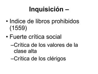 Inquisición – Indice de libros prohibidos (1559) Fuerte crítica social Crítica de los valores de la clase alta Crítica de los clérigos 