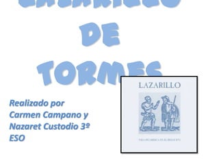 Lazarillo de Tormes Realizado por Carmen Campano y Nazaret Custodio 3º ESO 
