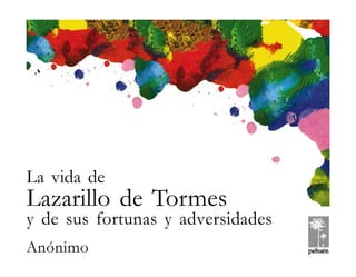 )1(
ANÓNIMO LA VIDA DE LAZARILLO DE TORMES Y DE SUS FORTUNAS Y ADVERSIDADES
© Pehuén Editores, 2001.
La vida de
y de sus fortunas y adversidades
Anónimo
Lazarillo de Tormes
 