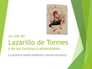 La vida de
Lazarillo de Tormes
y de sus fortunas y adversidades
La primera novela moderna y novela picaresca
 