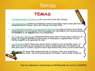 Temas
http://es.slideshare.net/pedrojesus1963/lazarillo-de-tormes-16405993
 