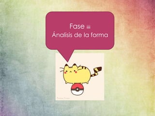 Fase iii
Ánalisis de la forma
 