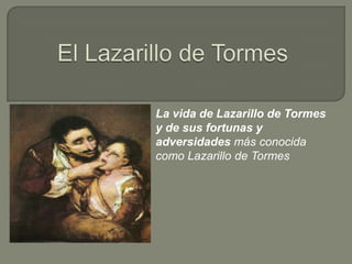 La vida de Lazarillo de Tormes
y de sus fortunas y
adversidades más conocida
como Lazarillo de Tormes
 