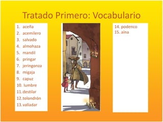 TratadoPrimero: Vocabularioaceñaacemilerosalvadoalmohazamandilpringarjeringonzamigajacapuzlumbredestilartolondrónvalladar14. podenco15. aína