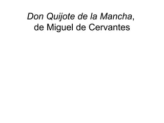 Don Quijote de la Mancha,
 de Miguel de Cervantes
 