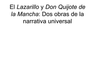 El Lazarillo y Don Quijote de
la Mancha: Dos obras de la
     narrativa universal
 