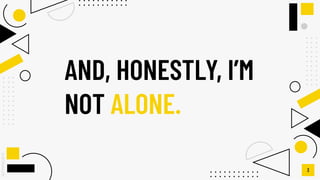 SLIDESMANIA.COM
AND, HONESTLY, I’M
NOT ALONE.
3
 