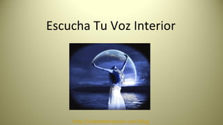 http://tuleydeatraccion.com/blog
Escucha Tu Voz Interior
 