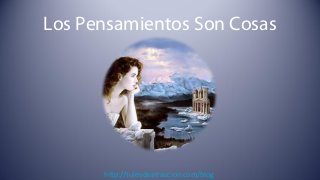 http://tuleydeatraccion.com/blog
Los Pensamientos Son Cosas
 