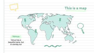 This is a map
Venus has a
beautiful name, but
it’s terribly hot
Venus
 