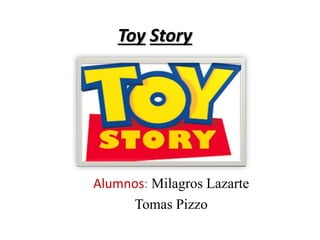 Toy Story
Alumnos: Milagros Lazarte
Tomas Pizzo
 