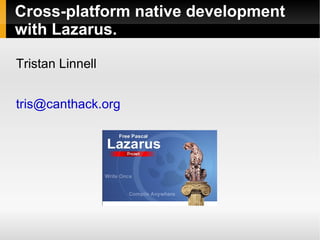 Cross-platform native development with Lazarus. Tristan Linnell [email_address] 