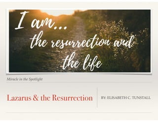 Miracle in the Spotlight
Lazarus & the Resurrection BY: ELISABETH C. TUNSTALL
 