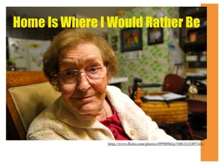 Home Is Where I Would Rather Be

http://www.flickr.com/photos/49998984@N00/3131897441/

 