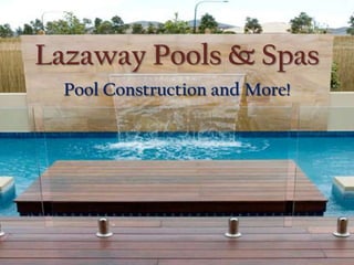 Lazaway Pools & Spas
Pool Construction and More!
 