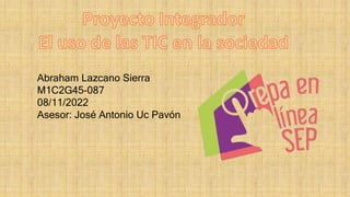 Abraham Lazcano Sierra
M1C2G45-087
08/11/2022
Asesor: José Antonio Uc Pavón
 