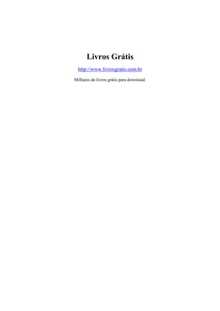 Livros Grátis
http://www.livrosgratis.com.br
Milhares de livros grátis para download.
 