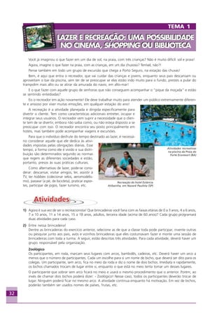 32
Você já imaginou o que fazer em um dia de sol, na praia, com três crianças? Não é muito difícil: sol e praia!
Agora, imagine o que fazer na praia, com as crianças, em um dia chuvoso? Terrível, não?!
Pense também em todo um grupo de excursão que chega a Porto Seguro, na estação das chuvas!
Bem, é aqui que entra o recreador, que vai cuidar das crianças e jovens, enquanto seus pais descansam ou
aproveitam o bar da piscina, sem ter de se preocupar se elas estão indo muito para o fundo, prestes a pular do
trampolim mais alto ou se atirar da amurada do navio, em alto-mar!
E o que fazer com aquele grupo de senhoras que não conseguem acompanhar o “pique da moçada” e estão
se sentindo entediadas?
Eis o recreador em ação novamente! Ele deve trabalhar muito para atender um público extremamente diferen-
te e ansioso por viver muitas emoções, em qualquer estação do ano!
A recreação é a atividade planejada e dirigida especificamente para
divertir o cliente. Tem como características adicionais entreter, ocupar e
integrar seus usuários. O recreador vem suprir a necessidade que o clien-
te tem de se divertir, embora não saiba como, ou não esteja disposto a se
preocupar com isso. O recreador encontra seu posto principalmente em
hotéis, mas também pode acompanhar viagens e excursões.
Para que o indivíduo desfrute do tempo destinado ao lazer, é necessá-
rio considerar aquele que ele dedica às ativi-
dades impostas pelas obrigações diárias. Esse
tempo, a forma como ele é vivido e sua distri-
buição são determinados segundo as normas
que regem as diferentes sociedades e estão,
portanto, presos às suas práticas culturais.
Como alternativas de lazer, pode-se consi-
derar: descansar, visitar amigos, ler, assistir à
TV, ter hobbies (colecionar selos, aeromodelis-
mo), passear (a pé, de bicicleta), praticar espor-
tes, participar de jogos, fazer turismo, etc.
1) Agora é sua vez de ser o recreacionista! Que brincadeiras você faria com as faixas etárias de 0 a 3 anos, 4 a 6 anos,
7 a 10 anos, 11 a 14 anos, 15 a 18 anos, adultos, terceira idade (acima de 60 anos)? Cada grupo programará
duas atividades para cada caso.
2) Entre nessa brincadeira!
Dentre as brincadeiras do exercício anterior, selecione as de que a classe toda pode participar, invente outras
ou pesquise junto aos pais, avós e vizinhos brincadeiras que eles costumavam fazer e monte uma sessão de
brincadeiras com toda a turma. A seguir, estão descritas três atividades. Para cada atividade, deverá haver um
grupo responsável pela organização.
Zoológico
Os participantes, em roda, marcam seus lugares com arcos, bambolês, cadeiras, etc. Deverá haver um arco a
menos que o número de participantes. Cada um escolhe para si um nome de bicho, que deverá ser dito para os
colegas. Um participante, sem arco, fica no meio da roda e diz o nome de dois bichos. Imediata e rapidamente,
os bichos chamados trocam de lugar entre si, enquanto o que está no meio tenta tomar um desses lugares.
O participante que sobrar sem arco ficará no meio e usará o mesmo procedimento que o anterior. Porém, ao
invés de chamar dois bichos poderá dizer: - Zoológico! Nesse caso, todos os participantes deverão trocar de
lugar. Ninguém poderá ficar no mesmo arco. A atividade continua enquanto há motivação. Em vez de bichos,
poderão também ser usados nomes de países, frutas, etc.
Crédito:Divulgação/PraiadoForteEcoresort
Atividades recreativas
na piscina da Praia do
Forte Ecoresort (BA)
Recreação do hotel Estância
Atibainha, em Nazaré Paulista (SP)
TEMA 1
LAZER E RECREAÇÃO: UMA POSSIBILIDADE
NO CINEMA, SHOPPING OU BIBLIOTECA
LAZER E RECREAÇÃO: UMA POSSIBILIDADE
NO CINEMA, SHOPPING OU BIBLIOTECA
Aprendiz_Fev_2007.P65 26/3/2007, 13:2332
 