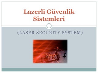 (LASER SECURITY SYSTEM)
Lazerli Güvenlik
Sistemleri
 