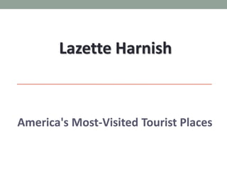 America's Most-Visited Tourist Places
Lazette Harnish
 