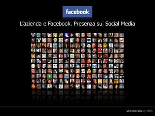 L’azienda e Facebook. Presenza sui Social Media




                                           Vincenzo Risi © 2009
 