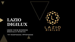 LAZIO
DIGILUX
GROW YOUR BUSINESS
DIGITALLY WITH US
+91 9544044544, 9605044544
 