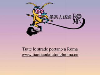 Tutte le strade portano a Roma
www.tiaotiaodalutongluoma.cn
 
