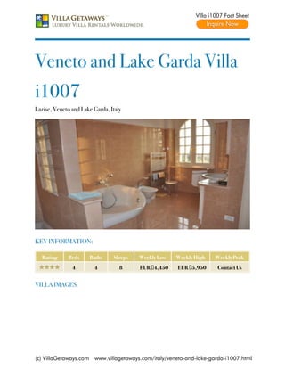 Villa i1007 Fact Sheet




Veneto and Lake Garda Villa
i1007
Lazise, Veneto and Lake Garda, Italy




KEY INFORMATION:

  Rating      Beds      Baths   Sleeps    Weekly Low    Weekly High    Weekly Peak
               4         4         8      EUR €4,450    EUR €5,950     Contact Us


VILLA IMAGES




(c) VillaGetaways.com    www.villagetaways.com/italy/veneto-and-lake-garda-i1007.html
 