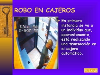 ROBO EN CAJEROS 
¨ En primera 
instancia se ve a 
un individuo que, 
aparentemente, 
está realizando 
una transacción en 
el cajero 
automático. 
PULSAR 
 