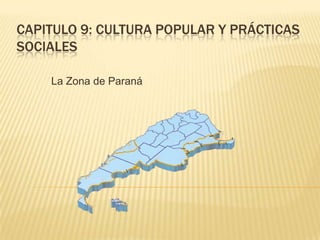 Capitulo 9: Cultura Popular y Prácticas Sociales  La Zona de Paraná 